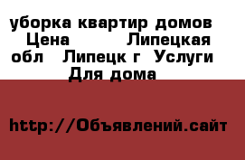 уборка квартир домов › Цена ­ 100 - Липецкая обл., Липецк г. Услуги » Для дома   